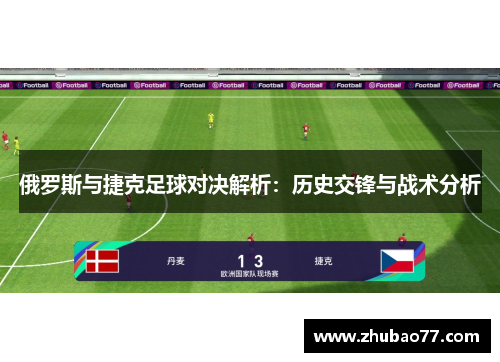 俄罗斯与捷克足球对决解析：历史交锋与战术分析